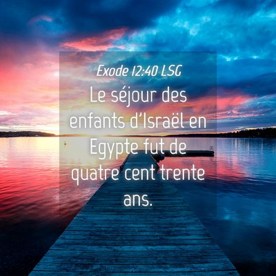 Picture 04 - Exode 12:40 LSG - Le séjour des enfants d'Israël en Egypte fut de - Bible Verse Picture