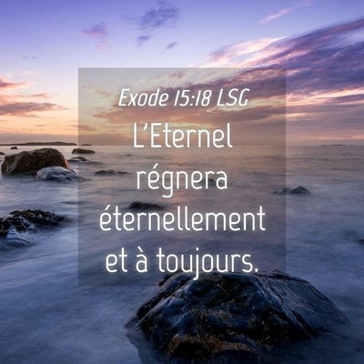 Picture 04 - Exode 15:18 LSG - L'Eternel régnera éternellement et à - Bible Verse Picture
