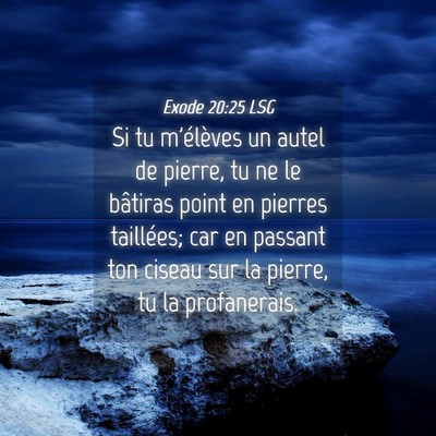 Picture 04 - Exode 20:25 LSG - Si tu m'élèves un autel de pierre, tu ne le - Bible Verse Picture