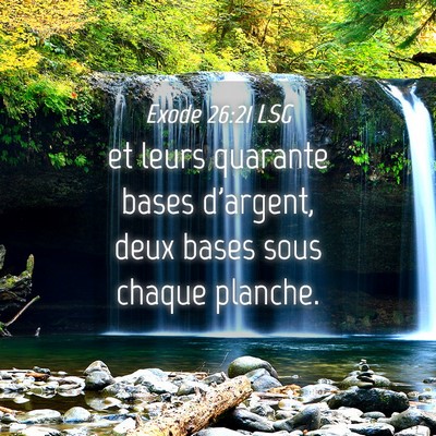 Picture 04 - Exode 26:21 LSG - et leurs quarante bases d'argent, deux bases sous - Bible Verse Picture