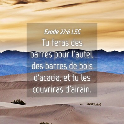Picture 04 - Exode 27:6 LSG - Tu feras des barres pour l'autel, des barres de - Bible Verse Picture