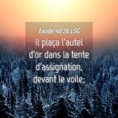 Picture 04 - Exode 40:26 LSG - Il plaça l'autel d'or dans la tente - Bible Verse Picture