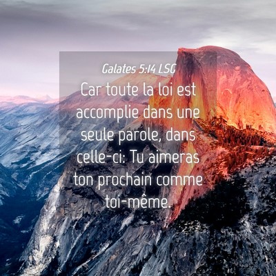 Picture 04 - Galates 5:14 LSG - Car toute la loi est accomplie dans une seule - Bible Verse Picture