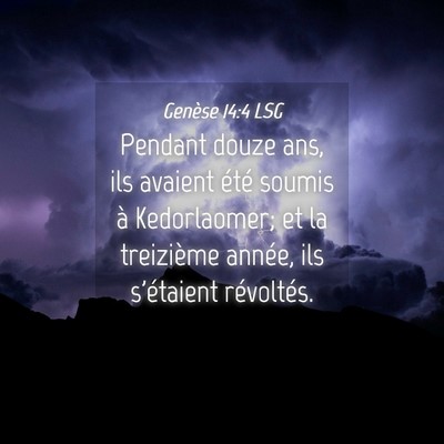 Picture 04 - Genèse 14:4 LSG - Pendant douze ans, ils avaient été soumis à - Bible Verse Picture