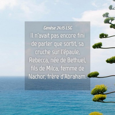 Picture 04 - Genèse 24:15 LSG - Il n'avait pas encore fini de parler que sortit, - Bible Verse Picture