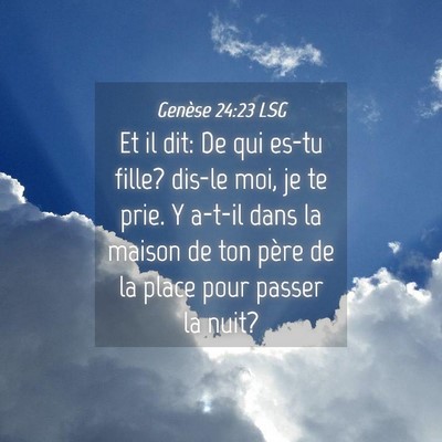 Picture 04 - Genèse 24:23 LSG - Et il dit: De qui es-tu fille? dis-le moi, je te - Bible Verse Picture