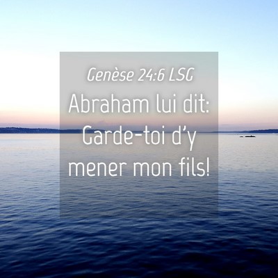 Picture 04 - Genèse 24:6 LSG - Abraham lui dit: Garde-toi d'y mener mon - Bible Verse Picture