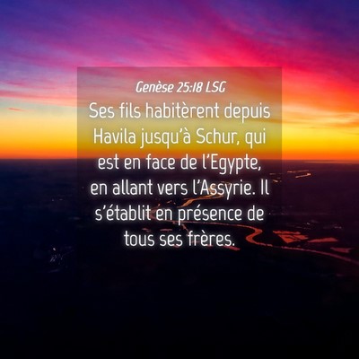 Picture 04 - Genèse 25:18 LSG - Ses fils habitèrent depuis Havila jusqu'à - Bible Verse Picture