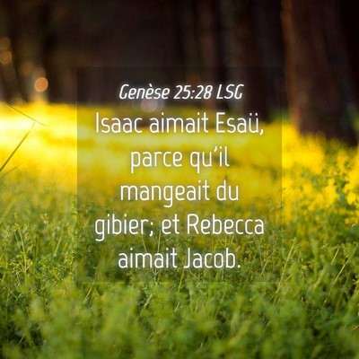 Picture 04 - Genèse 25:28 LSG - Isaac aimait Esaü, parce qu'il mangeait du - Bible Verse Picture