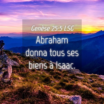 Picture 04 - Genèse 25:5 LSG - Abraham donna tous ses biens à - Bible Verse Picture
