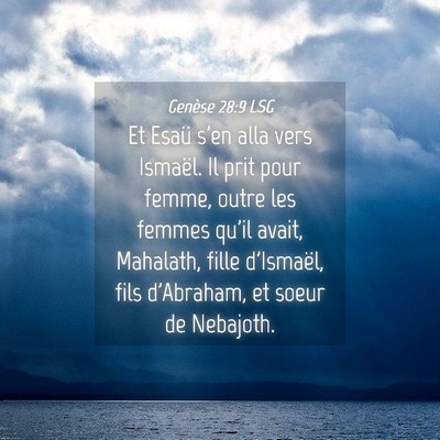 Picture 04 - Genèse 28:9 LSG - Et Esaü s'en alla vers Ismaël. Il prit pour - Bible Verse Picture