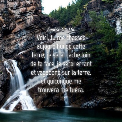 Picture 04 - Genèse 4:14 LSG - Voici, tu me chasses aujourd'hui de cette terre; - Bible Verse Picture