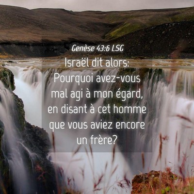 Picture 04 - Genèse 43:6 LSG - Israël dit alors: Pourquoi avez-vous mal agi à - Bible Verse Picture