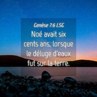Picture 04 - Genèse 7:6 LSG - Noé avait six cents ans, lorsque le déluge - Bible Verse Picture