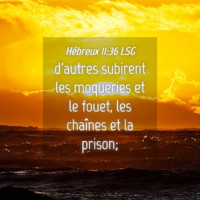 Picture 04 - Hébreux 11:36 LSG - d'autres subirent les moqueries et le fouet, les - Bible Verse Picture