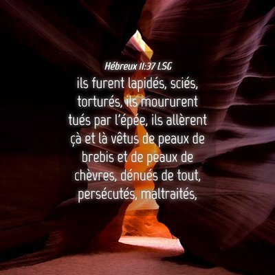 Picture 04 - Hébreux 11:37 LSG - ils furent lapidés, sciés, torturés, ils - Bible Verse Picture