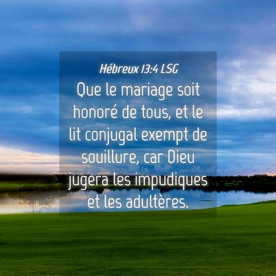 Picture 04 - Hébreux 13:4 LSG - Que le mariage soit honoré de tous, et le lit - Bible Verse Picture
