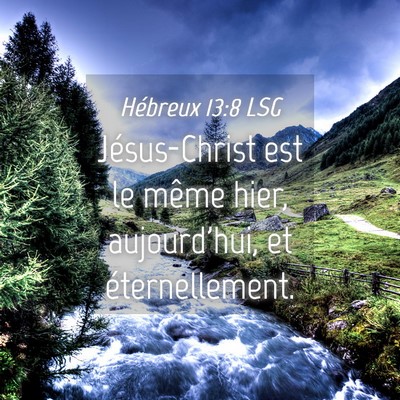 Picture 04 - Hébreux 13:8 LSG - Jésus-Christ est le même hier, aujourd'hui, et - Bible Verse Picture