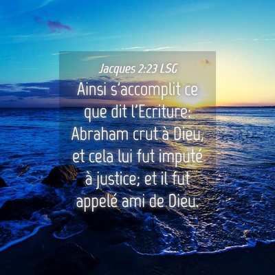 Picture 04 - Jacques 2:23 LSG - Ainsi s'accomplit ce que dit l'Ecriture: Abraham - Bible Verse Picture
