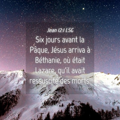 Picture 04 - Jean 12:1 LSG - Six jours avant la Pâque, Jésus arriva à - Bible Verse Picture