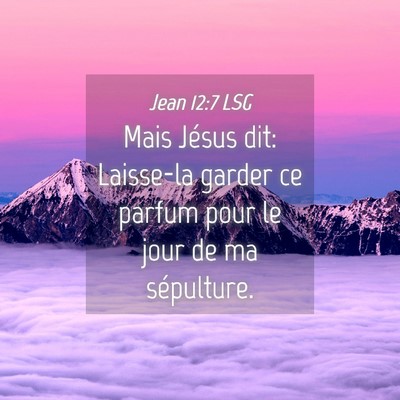 Picture 04 - Jean 12:7 LSG - Mais Jésus dit: Laisse-la garder ce parfum pour - Bible Verse Picture