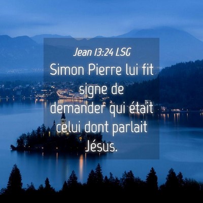 Picture 04 - Jean 13:24 LSG - Simon Pierre lui fit signe de demander qui était - Bible Verse Picture