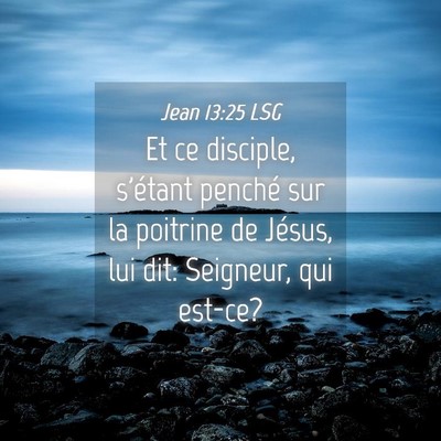 Picture 04 - Jean 13:25 LSG - Et ce disciple, s'étant penché sur la poitrine - Bible Verse Picture