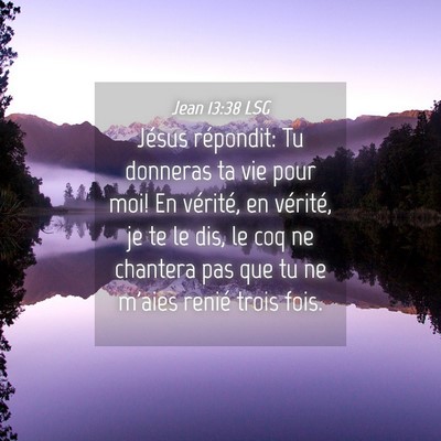 Picture 04 - Jean 13:38 LSG - Jésus répondit: Tu donneras ta vie pour moi! En - Bible Verse Picture