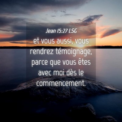Picture 04 - Jean 15:27 LSG - et vous aussi, vous rendrez témoignage, parce - Bible Verse Picture