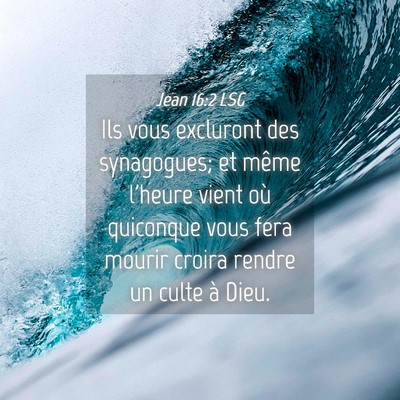 Picture 04 - Jean 16:2 LSG - Ils vous excluront des synagogues; et même - Bible Verse Picture
