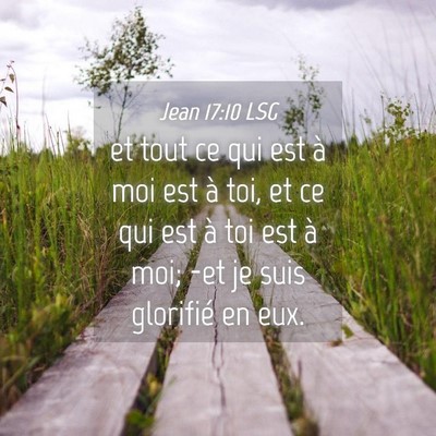 Picture 04 - Jean 17:10 LSG - et tout ce qui est à moi est à toi, et ce qui - Bible Verse Picture