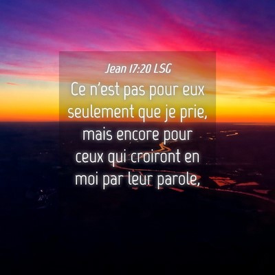 Picture 04 - Jean 17:20 LSG - Ce n'est pas pour eux seulement que je prie, mais - Bible Verse Picture