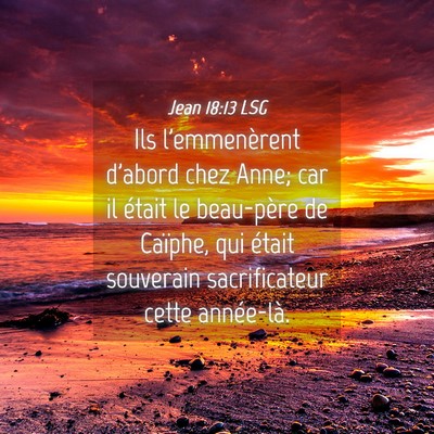 Picture 04 - Jean 18:13 LSG - Ils l'emmenèrent d'abord chez Anne; car il - Bible Verse Picture