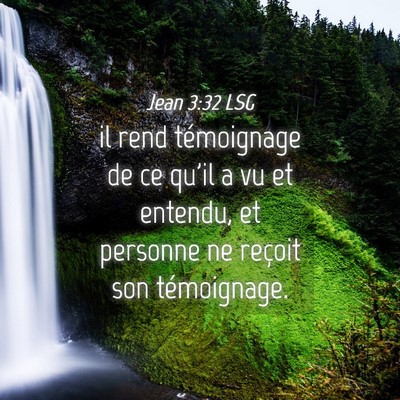 Picture 04 - Jean 3:32 LSG - il rend témoignage de ce qu'il a vu et entendu, - Bible Verse Picture