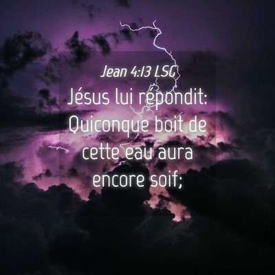 Picture 04 - Jean 4:13 LSG - Jésus lui répondit: Quiconque boit de cette eau - Bible Verse Picture