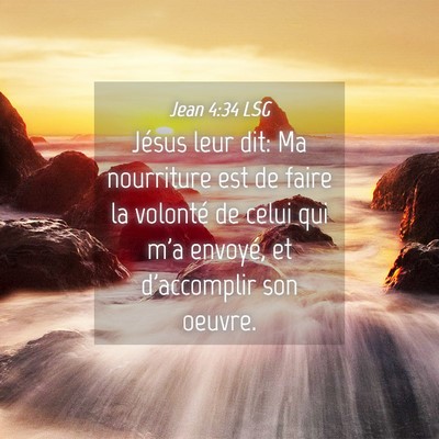 Picture 04 - Jean 4:34 LSG - Jésus leur dit: Ma nourriture est de faire la - Bible Verse Picture