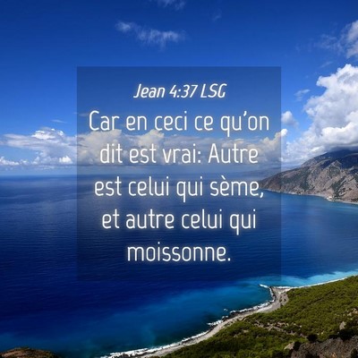 Picture 04 - Jean 4:37 LSG - Car en ceci ce qu'on dit est vrai: Autre est - Bible Verse Picture