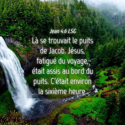 Picture 04 - Jean 4:6 LSG - Là se trouvait le puits de Jacob. Jésus, - Bible Verse Picture