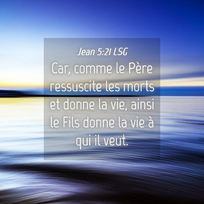 Picture 04 - Jean 5:21 LSG - Car, comme le Père ressuscite les morts et donne - Bible Verse Picture