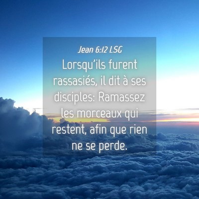 Picture 04 - Jean 6:12 LSG - Lorsqu'ils furent rassasiés, il dit à ses - Bible Verse Picture