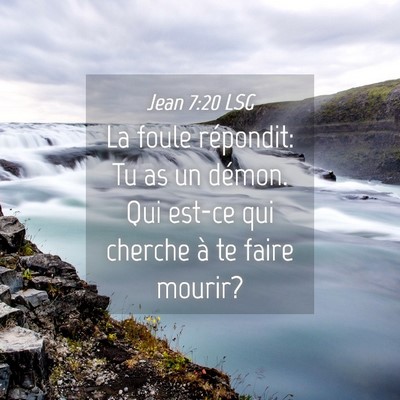 Picture 04 - Jean 7:20 LSG - La foule répondit: Tu as un démon. Qui est-ce - Bible Verse Picture