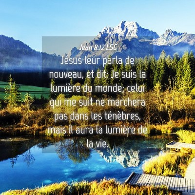 Picture 04 - Jean 8:12 LSG - Jésus leur parla de nouveau, et dit: Je suis la - Bible Verse Picture