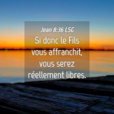 Picture 04 - Jean 8:36 LSG - Si donc le Fils vous affranchit, vous serez - Bible Verse Picture