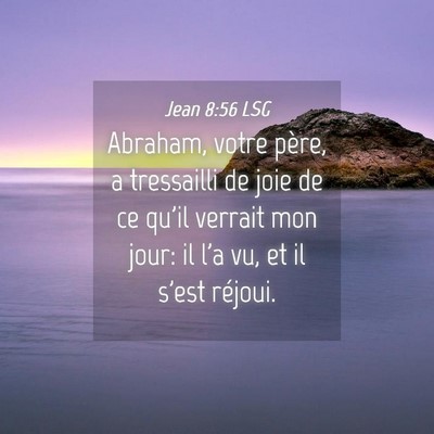 Picture 04 - Jean 8:56 LSG - Abraham, votre père, a tressailli de joie de ce - Bible Verse Picture