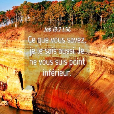 Picture 04 - Job 13:2 LSG - Ce que vous savez, je le sais aussi, Je ne vous - Bible Verse Picture