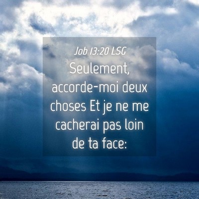 Picture 04 - Job 13:20 LSG - Seulement, accorde-moi deux choses Et je ne me - Bible Verse Picture