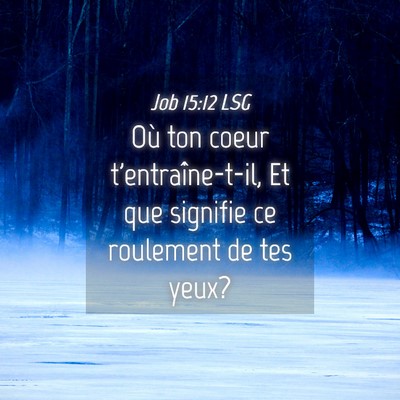 Picture 04 - Job 15:12 LSG - Où ton coeur t'entraîne-t-il, Et que signifie - Bible Verse Picture