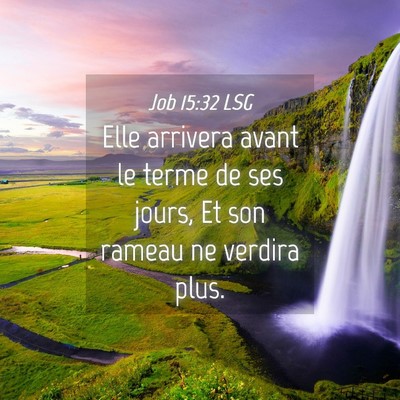 Picture 04 - Job 15:32 LSG - Elle arrivera avant le terme de ses jours, Et son - Bible Verse Picture