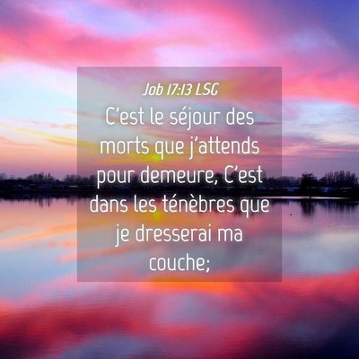 Picture 04 - Job 17:13 LSG - C'est le séjour des morts que j'attends pour - Bible Verse Picture
