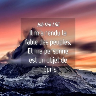 Picture 04 - Job 17:6 LSG - Il m'a rendu la fable des peuples, Et ma personne - Bible Verse Picture